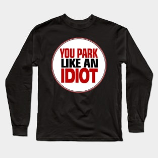 You Park Like An Idiot Long Sleeve T-Shirt